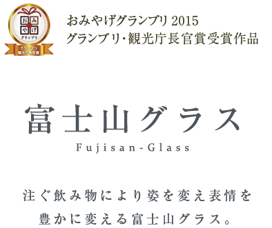 おみやげグランプリ2015グランプリ・観光庁長官賞受賞作品 富士山グラス 注ぐ飲み物により姿を変え表情を豊かに変える富士山グラス。